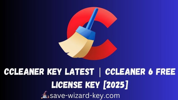 CCleaner License Key 2025: Unlock CCleaner 6 Pro for Free [Latest Updates]